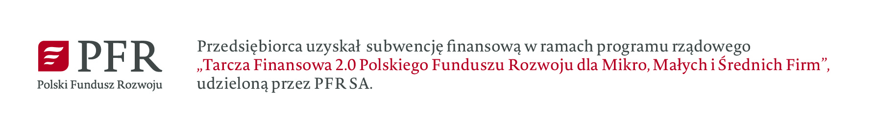 Przedsiębiorca uzyskał subwencję finansową w ramach programu rządowego „Tarcza Finansowa 2.0 Polskiego Funduszu Rozwoju dla Mikro, Małych i Średnich Firm”, udzieloną przez PFR SA.